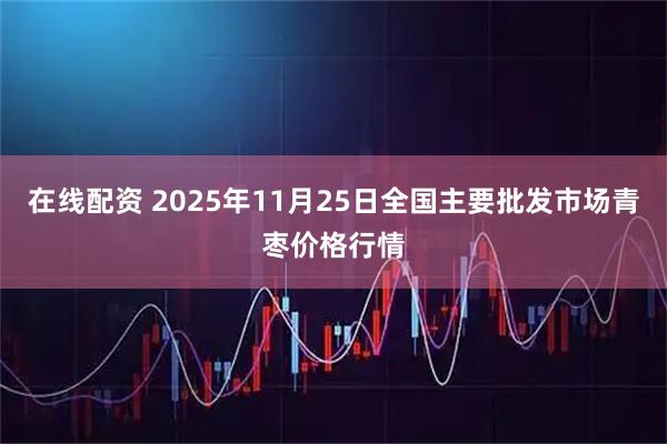 在线配资 2025年11月25日全国主要批发市场青枣价格行情